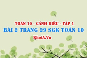 Bài 2 trang 29 SGK Toán 10 tập 1 Cánh Diều